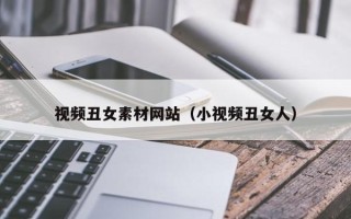 诸暨视频丑女素材网站（小视频丑女人）