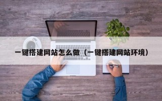 诸暨一键搭建网站怎么做（一键搭建网站环境）