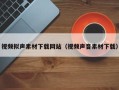 诸暨视频拟声素材下载网站（视频声音素材下载）