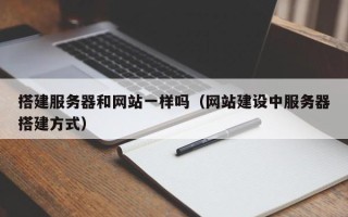 诸暨搭建服务器和网站一样吗（网站建设中服务器搭建方式）