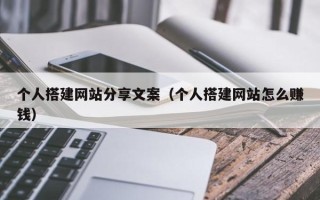 诸暨个人搭建网站分享文案（个人搭建网站怎么赚钱）